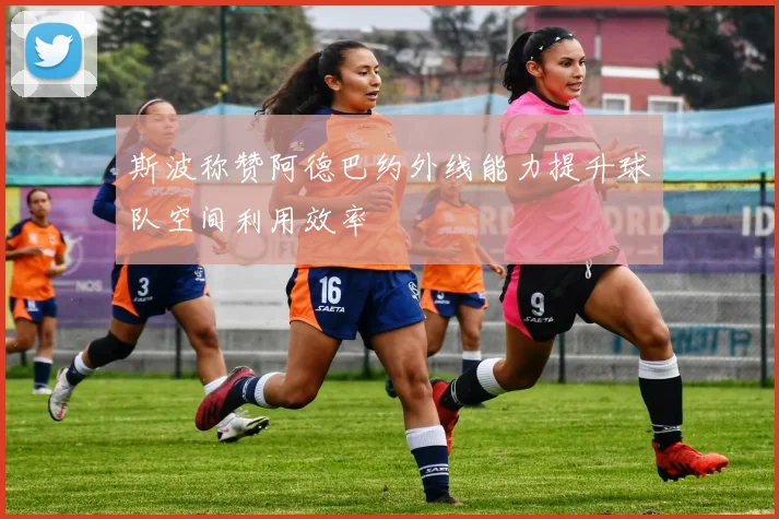 斯波称赞阿德巴约外线能力提升球队空间利用效率